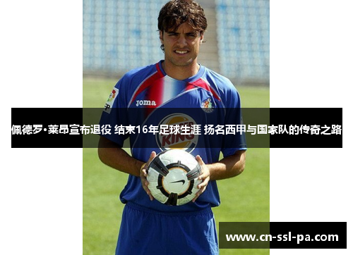 佩德罗·莱昂宣布退役 结束16年足球生涯 扬名西甲与国家队的传奇之路