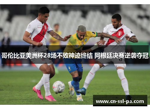 哥伦比亚美洲杯28场不败神迹终结 阿根廷决赛逆袭夺冠