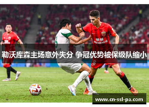 勒沃库森主场意外失分 争冠优势被保级队缩小